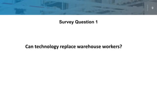 9
Survey Question 1
Can technology replace warehouse workers?
 