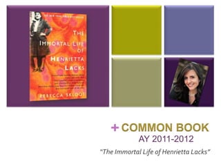 + COMMON BOOK   AY 2011-2012 “The Immortal Life of Henrietta Lacks” 