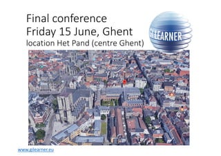 Final conference
Friday 15 June, Ghent
location Het Pand (centre Ghent)
www.gilearner.eu
 
