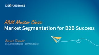 © 2020 Demandbase |
Bonnie Thomas
ABM Master Class:
Market Segmentation for B2B Success
Sr. ABM Strategist | Demandbase
 