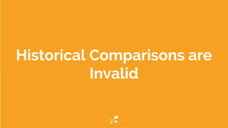 Historical Comparisons are
Invalid
 