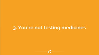 3. You’re not testing medicines
 