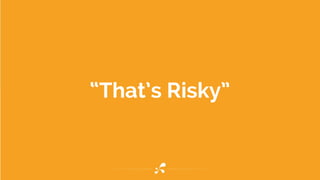 “That’s Risky”
 