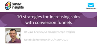 1
10 strategies for increasing sales
with conversion funnels
Dr Dave Chaffey, Co-founder Smart Insights
GetResponse webinar: 20th May 2020
 