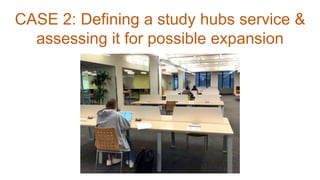 CASE 2: Defining a study hubs service &
assessing it for possible expansion
 