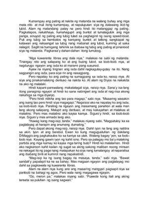 Kumampay ang pating at nakita ng matanda na walang buhay ang mga
mata nito at muli itong kumampay, at napuluputan siya ng dalawang ikid ng
lubid. Alam ng matandang patay na pero hindi ito matanggap ng pating.
Pagkatapos, nakatihaya, humahagupit ang buntot at lumalagutok ang mga
panga, sinuyod ng pating ang tubig tulad sa paghaginit ng isang speed-boat.
Puti ang tubig sa hambalos ng kaniyang buntot at tatlong sangkapat ng
katawan ang nakaangat sa tubig nang mabanat ang lubid, kuminig at saka
nalagot. Saglit na humigang tahimik sa ibabaw ng tubig ang pating at pinanood
siya ng matanda. Pagkaraa’y dahan-dahan itong lumubog.
“Mga kuwarenta libras ang dala niya,” malakas na sabi ng matanda.
Tinangay nito ang salapang ko at ang buong lubid, sa loob-loob niya, at
nagdurugo ngayon ang isda ko at marami pang susunod.
Ayaw na niyang tingnan ang isda dahil nagkagutay-gutay na ito. Nang
sagpangin ang isda, para siya rin ang nasagpang.
Pero napatay ko ang pating na sumagpang sa isda ko, naisip niya. At
siya ang pinakamalaking dentuso na nakita ko. At alam ng Diyos na nakakita
na ako ng malalaki.
Hindi kapani-paniwalang makatatagal siya, naisip niya. Sana’y isa lang
itong panaginip ngayon at hindi ko sana nabingwit ang isda at nag-iisa akong
nakahiga sa mga diyaryo.
“Pero hindi nilikha ang tao para magapi,” sabi niya. “Maaaring wasakin
ang isang tao pero hindi siya magagapi.” Nagsisisi ako na napatay ko ang isda,
sa loob-loob niya. Parating na ngayon ang masamang panahon at wala man
lang akong salapang. Malupit ang dentuso, at may kakayahan at malakas at
matalino. Pero mas matalino ako kaysa kaniya. Siguro’y hindi, sa loob-loob
niya. Siguro’y mas armado lang ako.
“Huwag kang mag-isip, tanda,” malakas niyang sabi. “Magpatuloy ka sa
paglalayag at harapin ang anumang dumating.”
Pero dapat akong mag-isip, naisip niya. Dahil iyon na lang ang natitira
sa akin. Iyon at ang beisbol. Ewan ko kung magugustuhan ng dakilang
DiMaggio ang pagkakaulos ko sa kaniya sa utak. Walang bagay ‘yon, sa loob-
loob niya. Kayang gawin iyon ng kahit sino. Pero sa palagay mo ba’y malaking
partida ang mga kamay ko kaysa mga taring buto? Hindi ko malalaman. Hindi
ako nagkaroon kahit kailan ng sugat sa aking sakong maliban noong minsan
na nakagat ito ng page nang matapakan ko siya nang lumalangoy at naparalisa
ang ibabang binti at kumirot nang napakatindi.
“Mag-isip ka ng isang bagay na masaya, tanda,” sabi niya. “Bawat
sandali’y papalapit ka na sa bahay. Mas magaan ngayon ang paglalayag mo
dahil sa pagkawala ng kuwarenta libras.
Alam na alam niya kung ano ang maaaring mangyari pagsapit niya sa
panloob na bahagi ng agos. Pero wala nang magagawa ngayon.
“Oo, meron pa,” malakas niyang sabi. “Puwede kong itali ang aking
lanseta sa puluhan ng isang sagwan.”
 