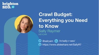 Crawl Budget:
Everything you Need
to Know
https://www.slideshare.net/SallyR7
@salryam
Sally Raymer
HEYCAR
/in/sally-r-seo/
 