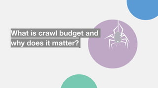What is crawl budget and
why does it matter?
 