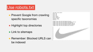 Use robots.txt
● Prevent Google from crawling
specific taxonomies
● Highlight top directories
● Link to sitemaps
● Remember: Blocked URLS can
be indexed
 