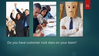 Do you have customer rock stars on your team?
21
 