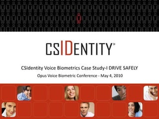 CSIdentity Voice Biometrics Case Study-I DRIVE SAFELY Opus Voice Biometric Conference - May 4, 2010 