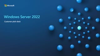 Windows Server 2022
Customer pitch deck
 
