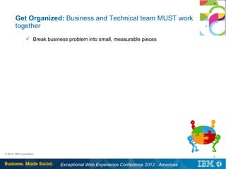 Get Organized: Business and Technical team MUST work
       together
                Break business problem into small, m...