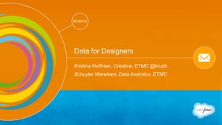 #CNX14 
Data for Designers 
Kristina Huffman, Creative, ETMC @krudz 
Schuyler Wareham, Data Analytics, ETMC 
 