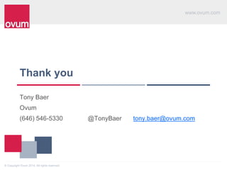 www.ovum.com 
Thank you" 
Tony Baer 
Ovum 
(646) 546-5330 @TonyBaer tony.baer@ovum.com 
© Copyright Ovum 2014. All rights reserved. 
 