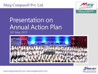 Marg Compusoft Pvt. Ltd.
Presentation on
Annual Action Plan
16th May, 2017
www.margcompusoft.com, www.margeducation.com
 