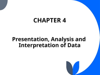 CHAPTER 4
Presentation, Analysis and
Interpretation of Data
 