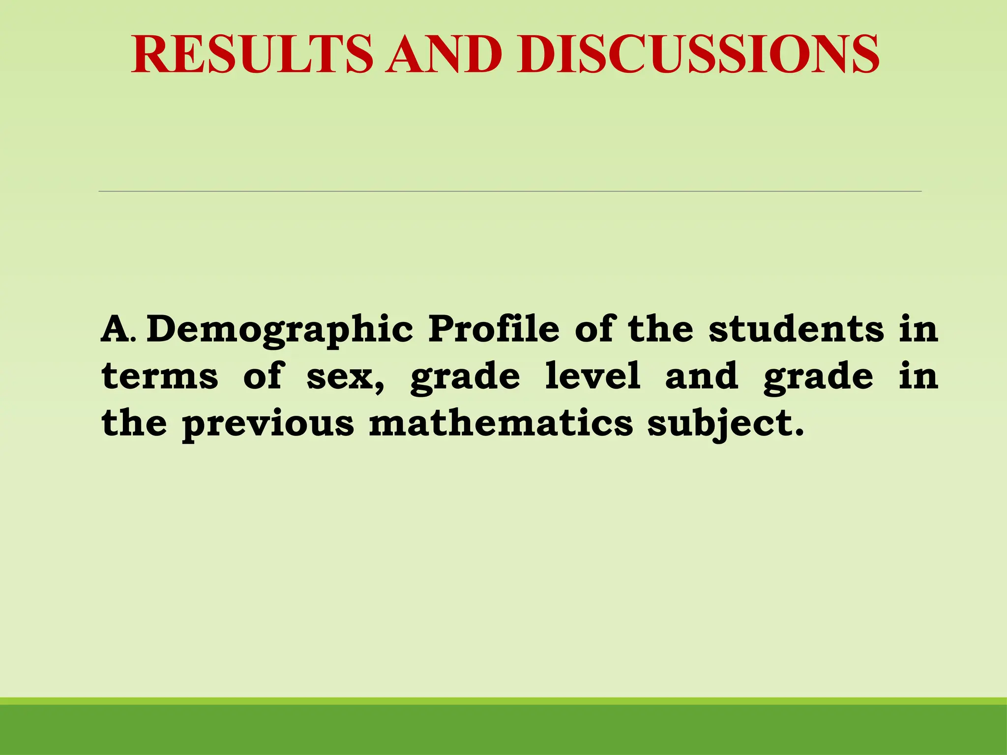 A. Demographic Profile of the students in
terms of sex, grade level and grade in
the previous mathematics subject.
RESULTS AND DISCUSSIONS
 
