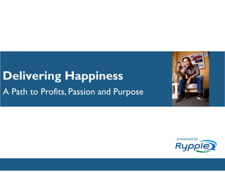 Delivering Happiness
A Path to Profits, Passion and Purpose




                                         presented by



                         CONFIDENTIAL
 