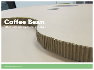 Coffee Bean
 full-scale user experience prototype




Douglas Radecki & Claudia Ruge © 2012   p. 1
 