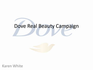 Dove Real Beauty Campaign
Karen White
 