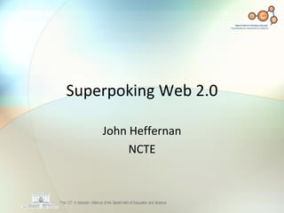 Superpoking Web 2.0 John Heffernan NCTE 