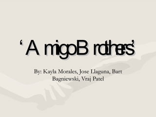 ‘ Amigo Brothers’ By: Kayla Morales, Jose Llaguna, Bart Bagniewski, Vraj Patel 
