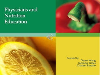 Physicians and Nutrition Education Presented by: Deena Wang JoceneiaTimas Cristina Rosario 
