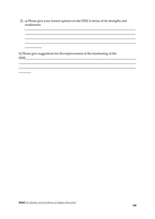 NAAC for Quality and Excellence in Higher Education
188
21. a) Please give your honest opinion on the DDE in terms of its strengths and
weaknesses
________________________________________________________________________
________________________________________________________________________
________________________________________________________________________
________________________________________________________________________
___________
b) Please give suggestions for the improvement of the functioning of the
DDE________________________________________________________________________
____________________________________________________________________________
____________________________________________________________________________
________
 
