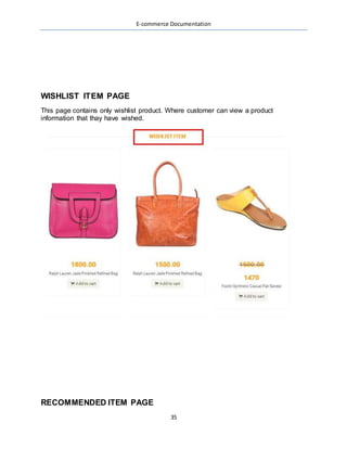 E-commerce Documentation
35
WISHLIST ITEM PAGE
This page contains only wishlist product. Where customer can view a product
information that thay have wished.
RECOMMENDED ITEM PAGE
 
