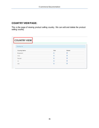 E-commerce Documentation
46
COUNTRY VIEW PAGE:
This is the page of viewing product selling country. We can edit and delete the product
selling country.
 