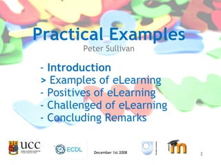December 1st 2008 Practical Examples Peter Sullivan -  Introduction >  Examples of eLearning - Positives of eLearning - Challenged of eLearning - Concluding Remarks 