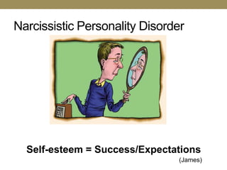 Narcissistic Personality Disorder




  Self-esteem = Success/Expectations
                               (James)
 