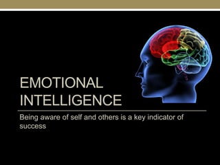 EMOTIONAL
INTELLIGENCE
Being aware of self and others is a key indicator of
success
 