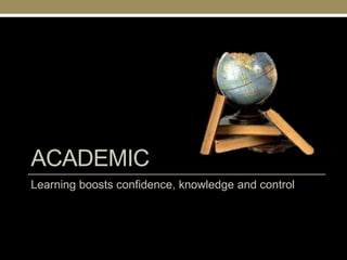 ACADEMIC
Learning boosts confidence, knowledge and control
 