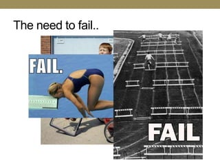 The need to fail..
 