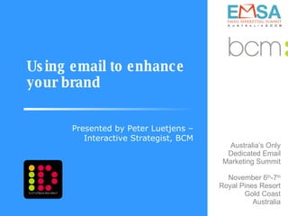 Using email to enhance your brand Presented by Peter Luetjens – Interactive Strategist, BCM 