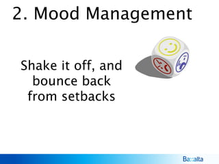 2. Mood Management
Shake it off, and
bounce back
from setbacks
 