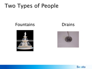Fountains Drains
Two Types of People
 