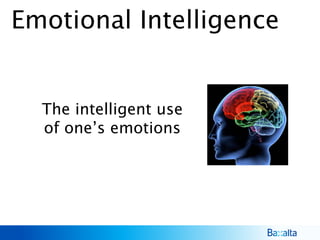 Emotional Intelligence
The intelligent use
of one’s emotions
 