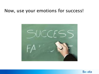 Now, use your emotions for success!
 