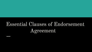 Essential Clauses of Endorsement
Agreement
 