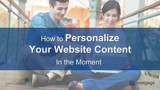 How to Personalize

Your Website Content
In the Moment.

 