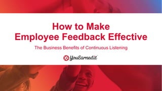 |1
How to Make
Employee Feedback Effective
The Business Benefits of Continuous Listening
 