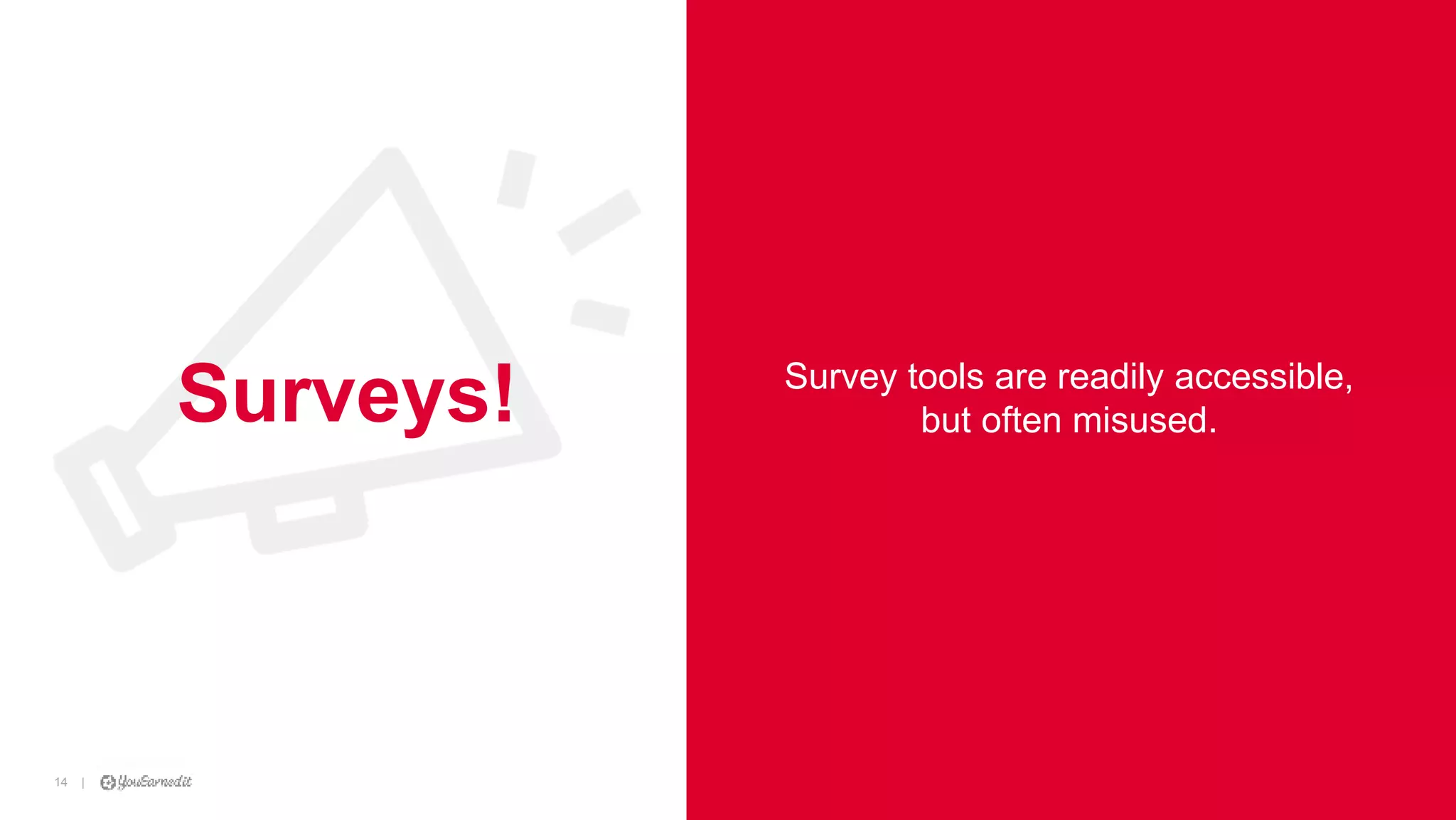 |14
|14 [CUSTOMER LOGO]
Surveys! Survey tools are readily accessible,
but often misused.
 