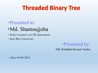 Presented to:
Md. Shamsujjoha
 Senior Lecturer of CSE department
 East West University
Presented by:
 Md. Khabbab Hossain Tusher
 Date:03/04/2016
 