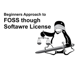 Beginners Approach to
FOSS though
Softawre License
 
