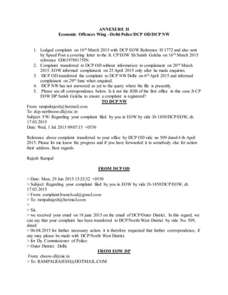 sanction of Deposits and Interest and despite complaints SEBI is silent- relate to Corporate FD not in
realm of SEBI refer to MOCA –a non –performer responsible for all the mess.
http://www.slideshare.net/rampalr/sebiomniplethicobajaj1
• 5. Economic Offences Wing of the Delhi Police- a supposedly elite organisation and Delhi Police.
Please see link at web http://www.slideshare.net/rampalr/sebiomniplethicobajaj1 (Please see Page
3/40 on web link hereunder for details) for complaint to Jt. CP Satish Golcha whose office very
conveniently accepted the complaint on 16th March 2015. EOW passed it on to DCP Outer Delhi and who
in turn Passed it on to DCP NorthWest Delhi and who is silent despite reminders. In such cases it should
be the duty of the person receiving the complaint in this case the Jt.CP EOW Delhi Police Satish Golcha
to ensure that the complaint is registered than letting the Public move around in circles. Please see
Annexure II for the details.
• 6. SEBI
Complaints with reference were lodged with SEBI- details in Annexure III and the mockery which SEBI
is making of Investors complaints.
http://www.slideshare.net/rampalr/seb-ibajajreply25april-sebiedh1500010401
https://www.slideshare.net/secret/k3wvGXjzn3fIQY
• 7. Ministry of Corporate Affairs
Please refer to Annexure IV for letter addressed to Sh Naved Masood former Secretary Ministry of
Corporate Affairs by Speed Post. Sh. Manoj Kumar Jt Secretary Ministry of Corporate Affairs never
responds to any mail or request for a meeting..
• 8. Ministry of Finance) Please refer to web link for copies of complaint delivered to both MOF
and PMO for the inaction of SEBI.
• 9. PMO ) https://www.slideshare.net/secret/k3wvGXjzn3fIQY
A mockery is made out of the Investor grievance mechanism in this country. Any complaint made
to SEBI is met with a response after months -'Relates to Fixed Deposits hence Contact Ministry of
Corporate Affairs- a Ministry that never ever responds or takes action. These Promoters are
roaming free and without any fear while Investors grieve. It seems that the Objective of the
Agencies like SEBI, MOCA, ROC and EOW Delhi Police is to aid and abet these dubious
Capitalists to rob the millions of Investors who invested their life's savings thinking it was
approved by the Central Government and that they were investing in Quoted Public Limited
Companies and through a SEBI approved Broker.
Indian Entrepreneurs or manipulators thus take capital out of India with Central Government
approval and invest in dubious assets and fail to honour the terms sanctioned by the Central
Government and Government agencies do not even raise a finger.
The ordeal faced by a family is given hereunder and also at
http://www.slideshare.net/rampalr/sebiomniplethicobajaj1
with proof of how the various Government agencies have failed to act despite written complaints
and there is a need for investigating the role of such Agencies and the people heading such
Agencies mainly -SEBI, ROC, MOCA, EOW of Delhi Police.
 