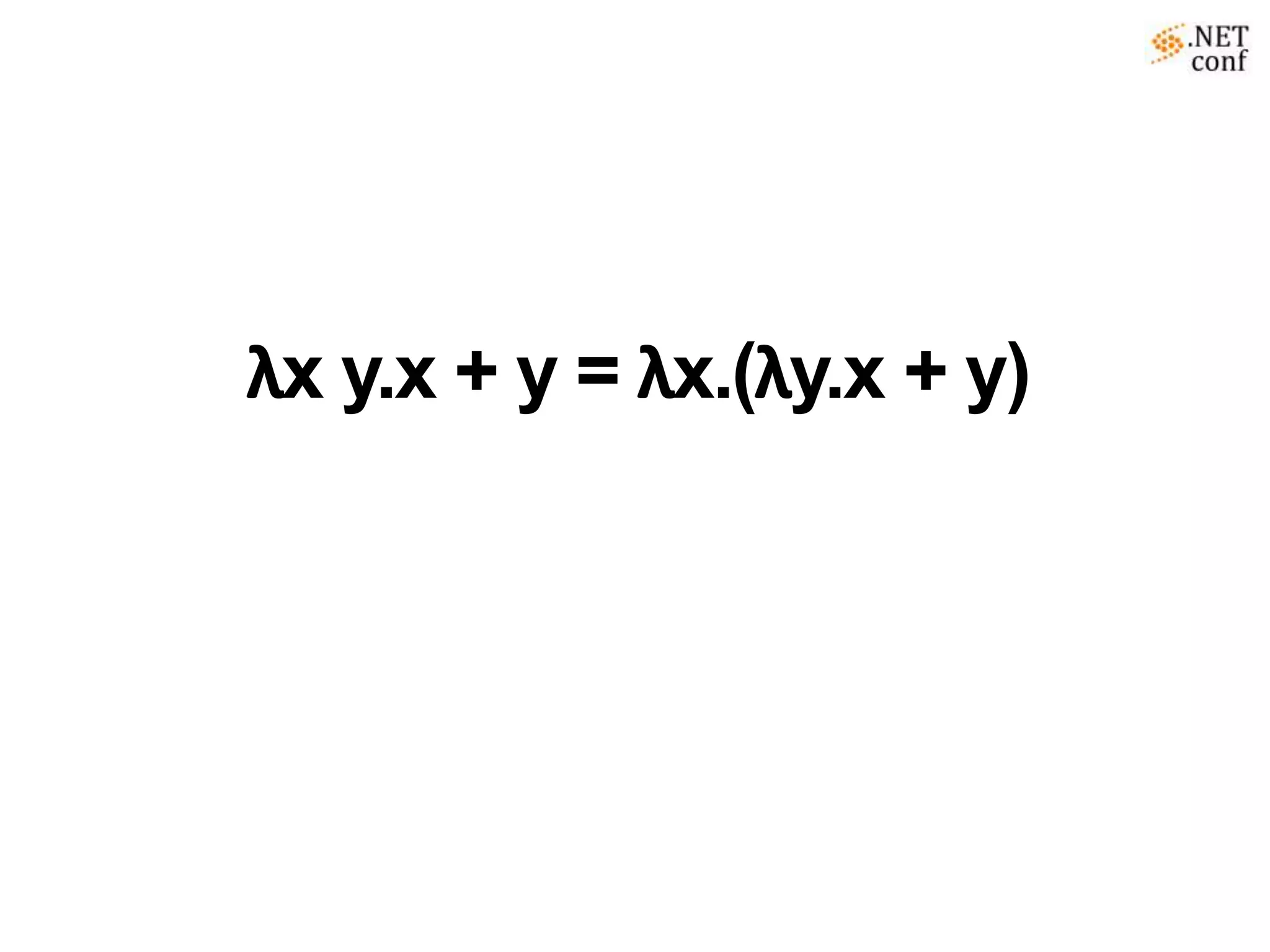 λx y.x + y = λx.(λy.x + y)
 