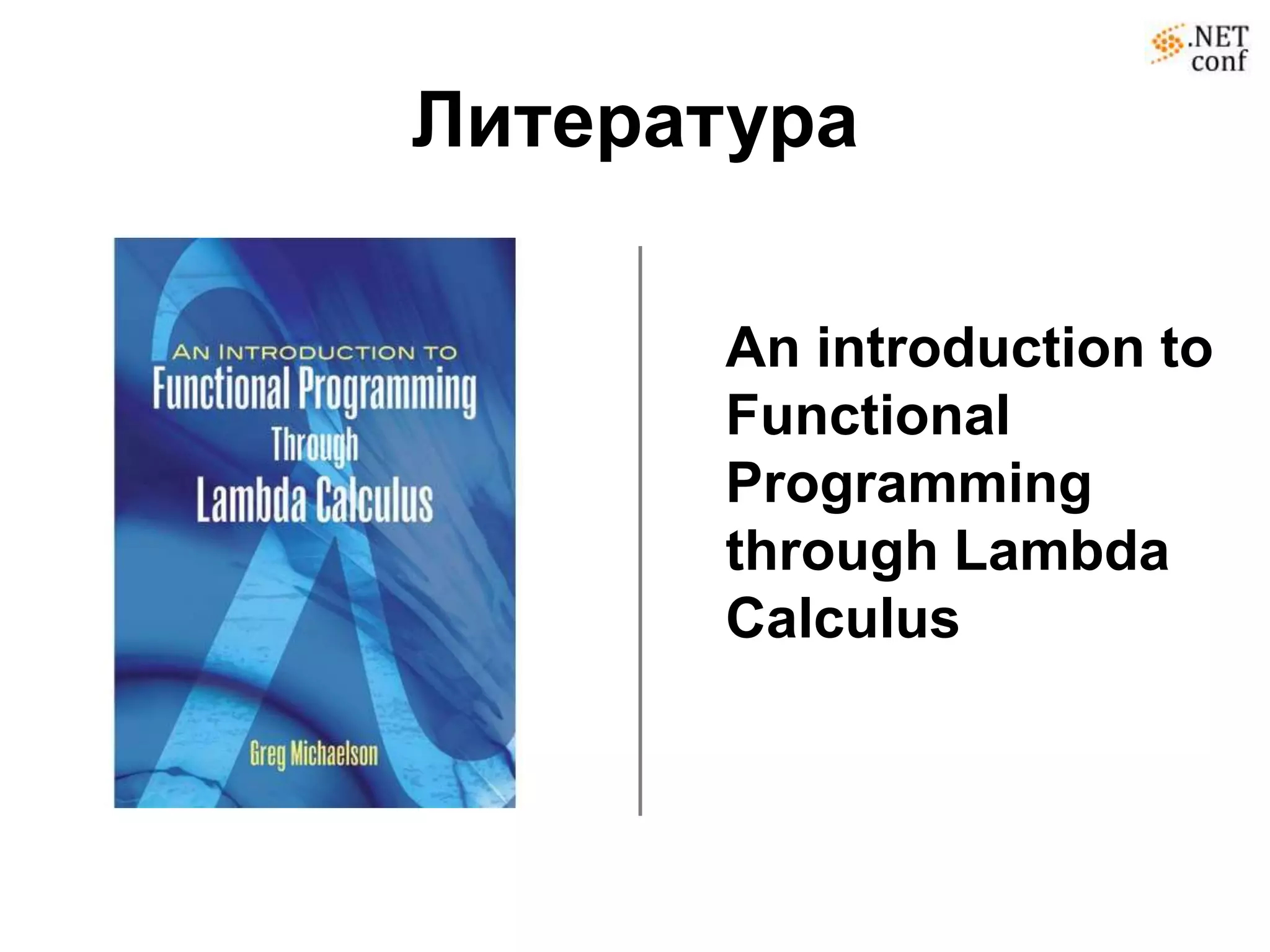 Литература

       An introduction to
       Functional
       Programming
       through Lambda
       Calculus
 